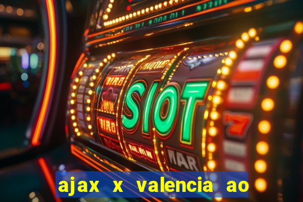 ajax x valencia ao vivo futemax